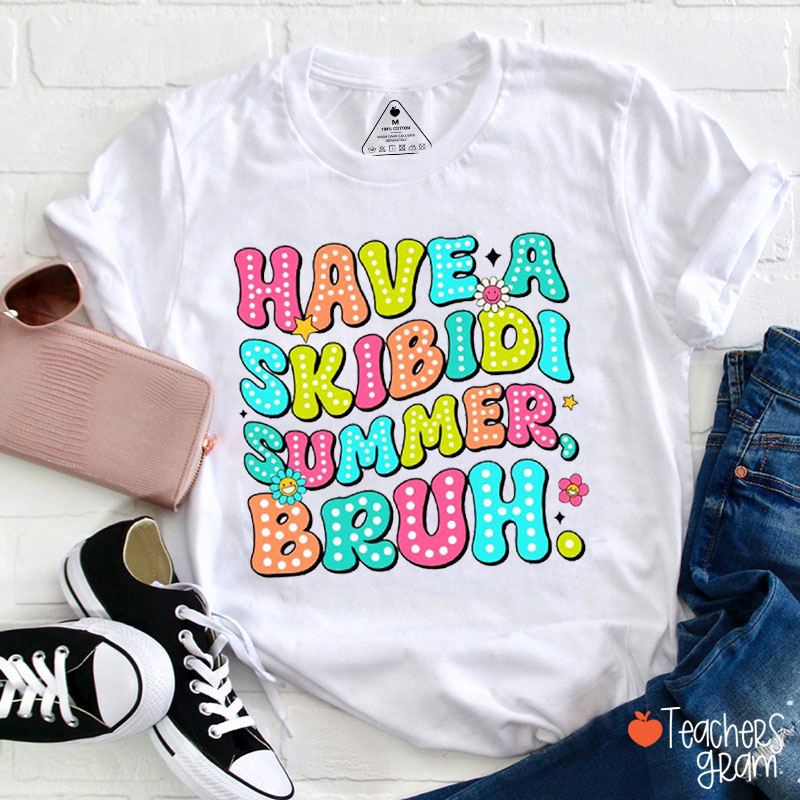 Have A Skibidi Summer Bruh Teacher T-Shirt