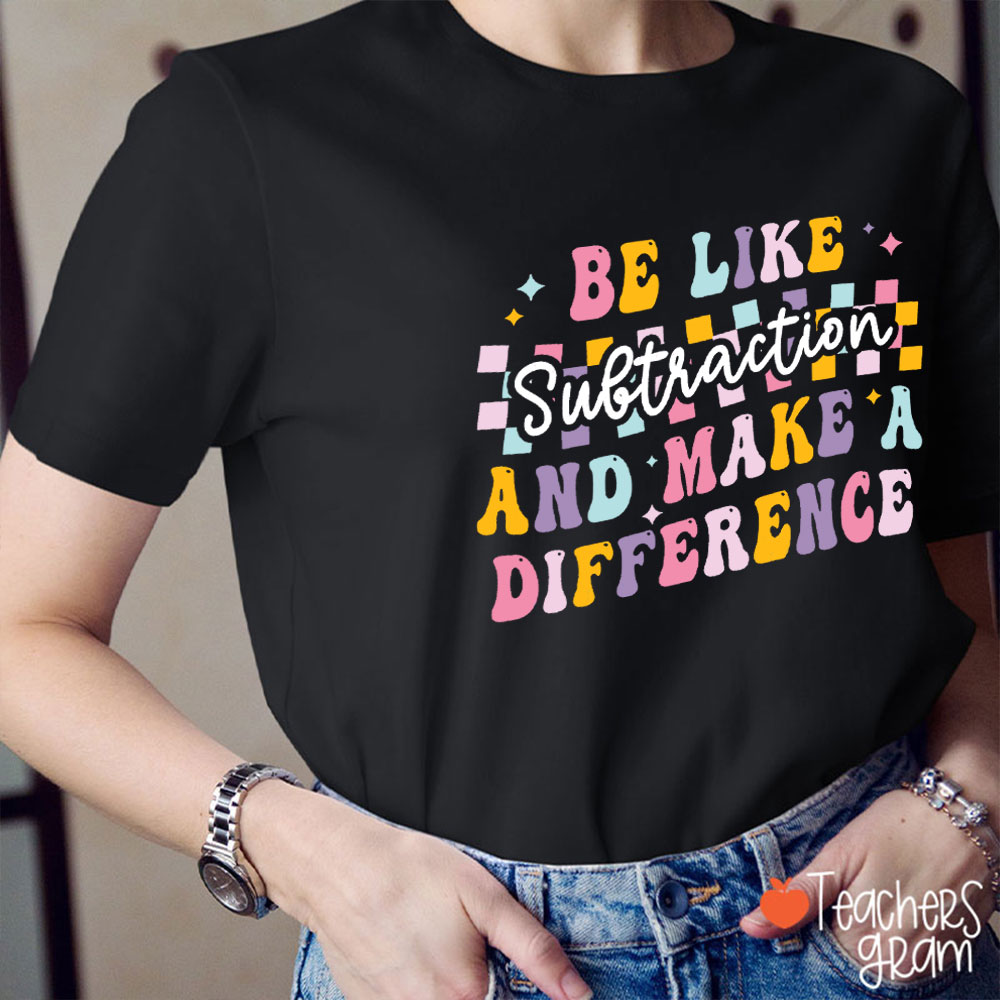 Be Like Subtraction And Make A Difference Teacher T-Shirt