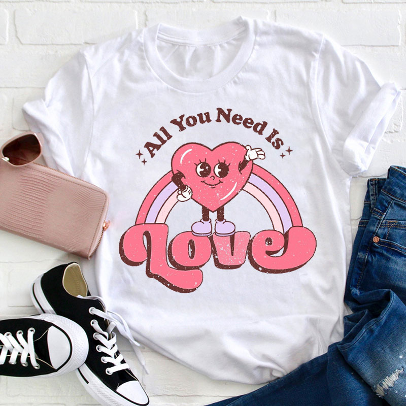 All You Need Is Love Teacher T-Shirt