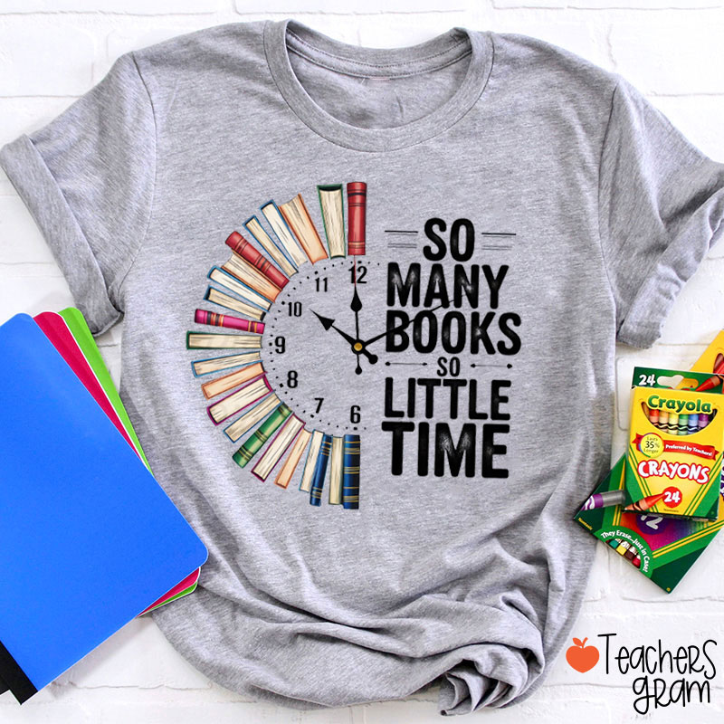 So Many Books So Little Time Teacher T-Shirt