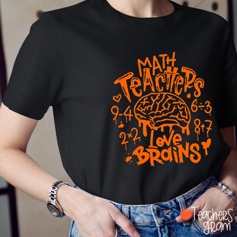 Math Teachers Love Brains Teacher T-Shirt