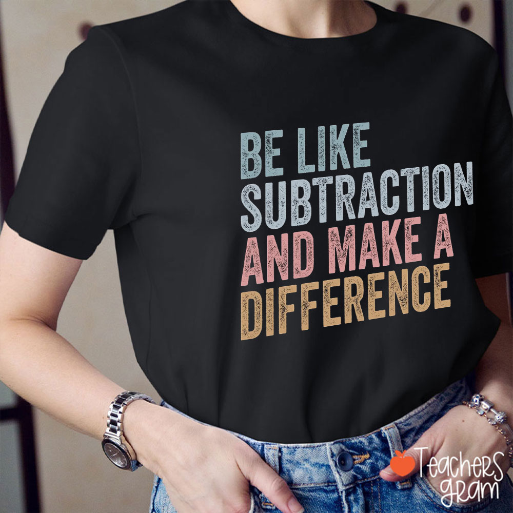 Be Like Subtraction And Make A Difference Teacher T-Shirt