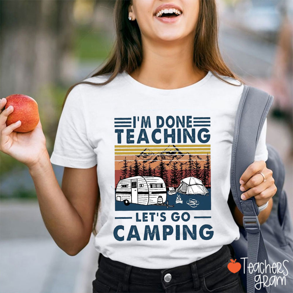 I'm Done Teaching Let's Go Camping Teacher T-Shirt