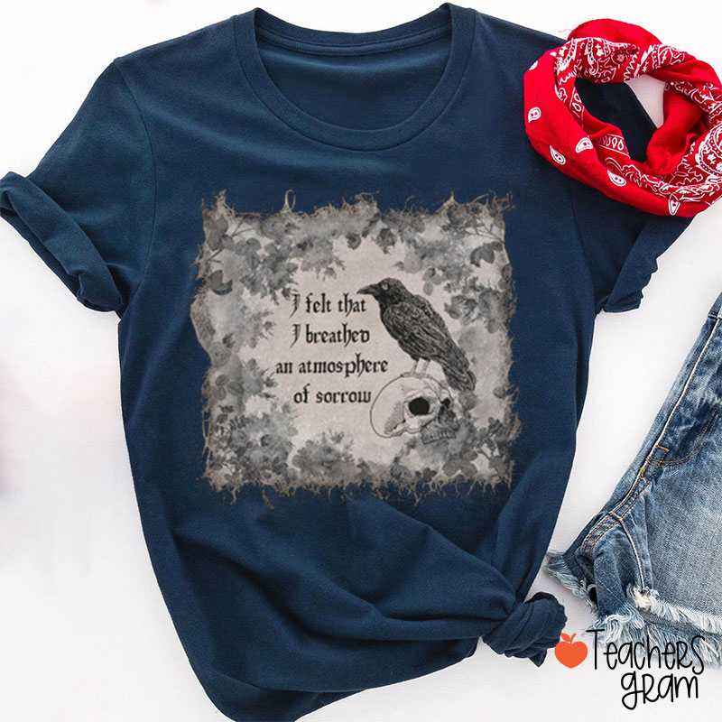 I Felt That I Breathed An Atmosphere Of Sorrow Teacher T-Shirt