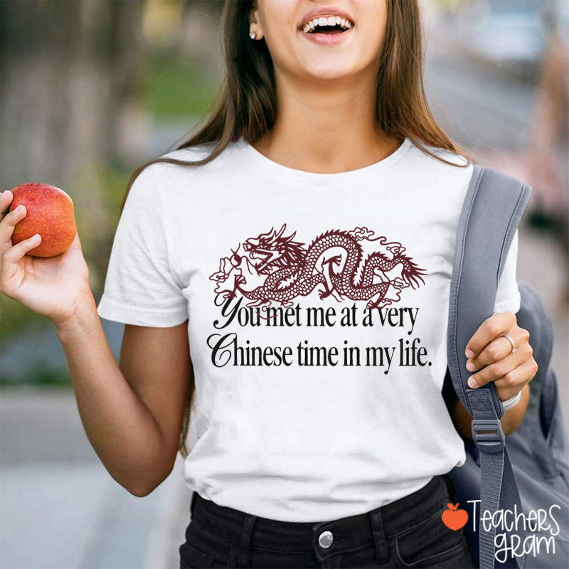 You Met Me At A Very Chinese Time In My Life Teacher T-Shirt