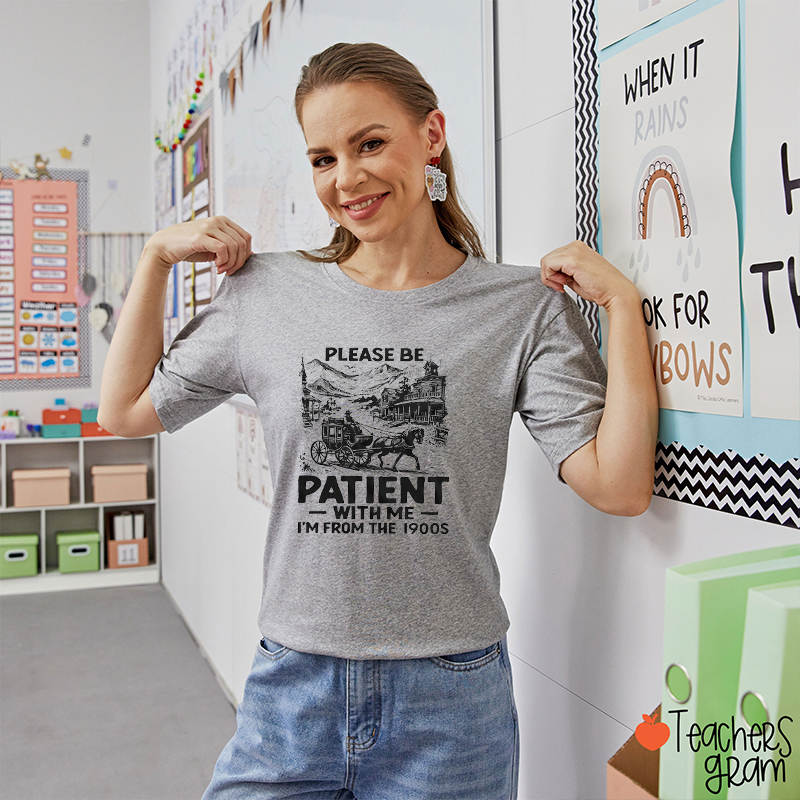 Please Be Patient With Me I'm From The 1900s Teacher T-Shirt