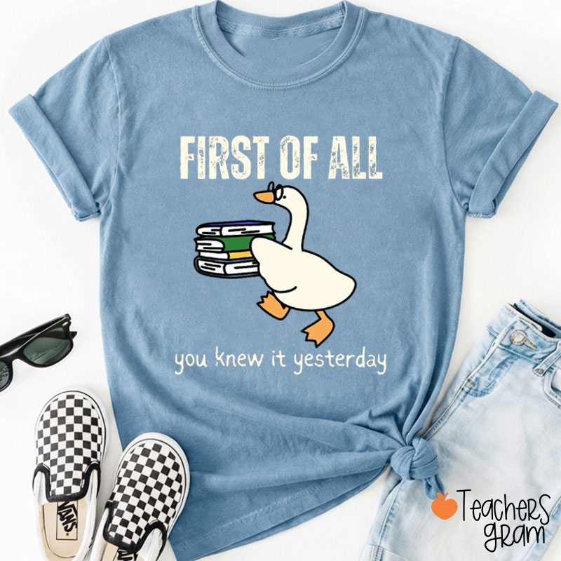 First Of All You Knew It Yesterday Teacher T-Shirt