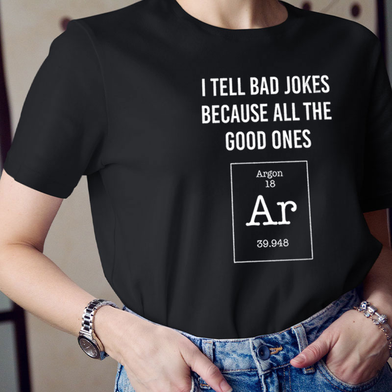 I Tell Bad Jokes Because All The Good Ones Argon Teacher T-Shirt