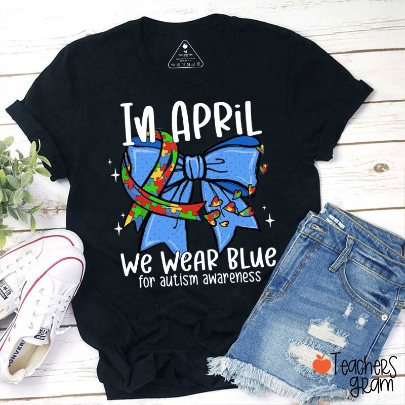Blue Bow In April We Wear Blue For Autism Awareness Teacher T-Shirt