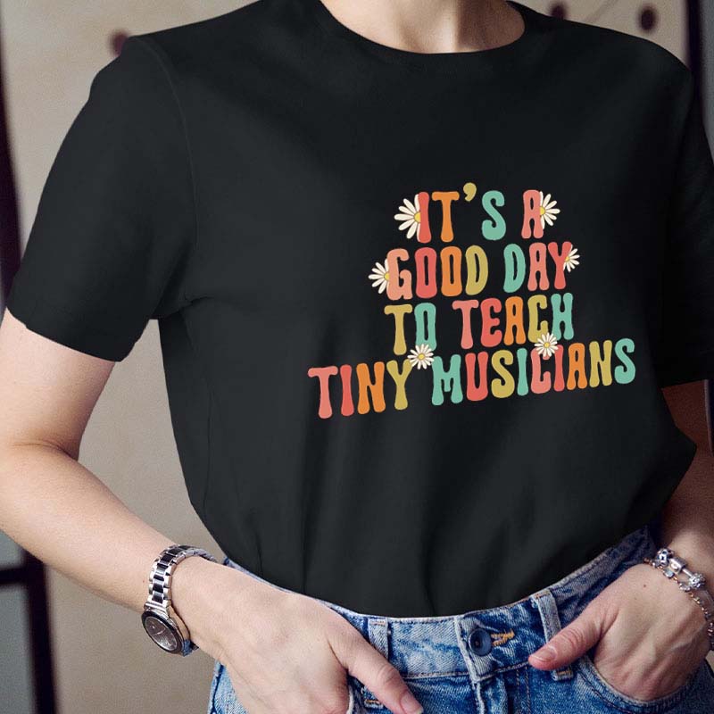 It's a Good Day to Teach Tiny Musicians Teacher T-Shirt