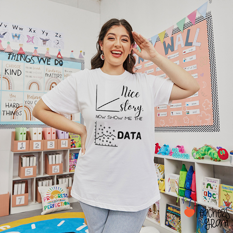 Nice Story Now Show Me The Data Teacher T-Shirt