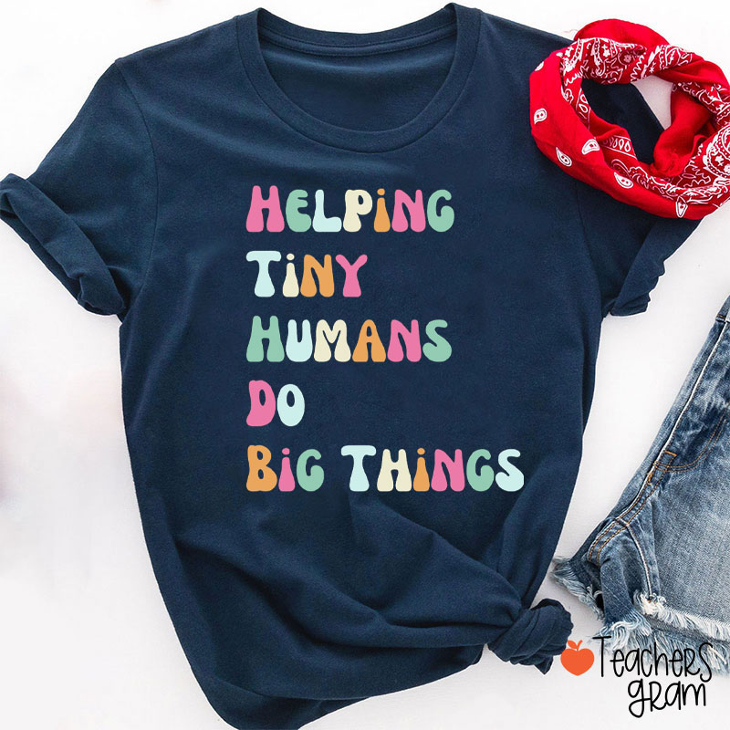 Helping Tiny Humans Do Big Things Teacher T-Shirt