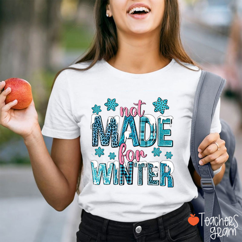 Not Made For Winter Teacher T-Shirt