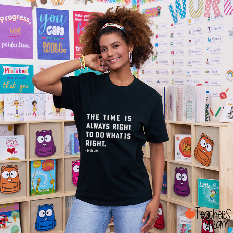 The Time Is Always Right To Do What Is Right Teacher T-Shirt