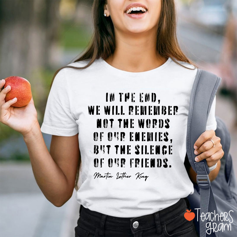 In The End We Will Remember Quote Martin Luther King Teacher T‑Shirt