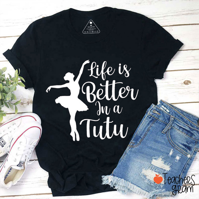 life Is Better In A Tutu Teacher T-Shirt
