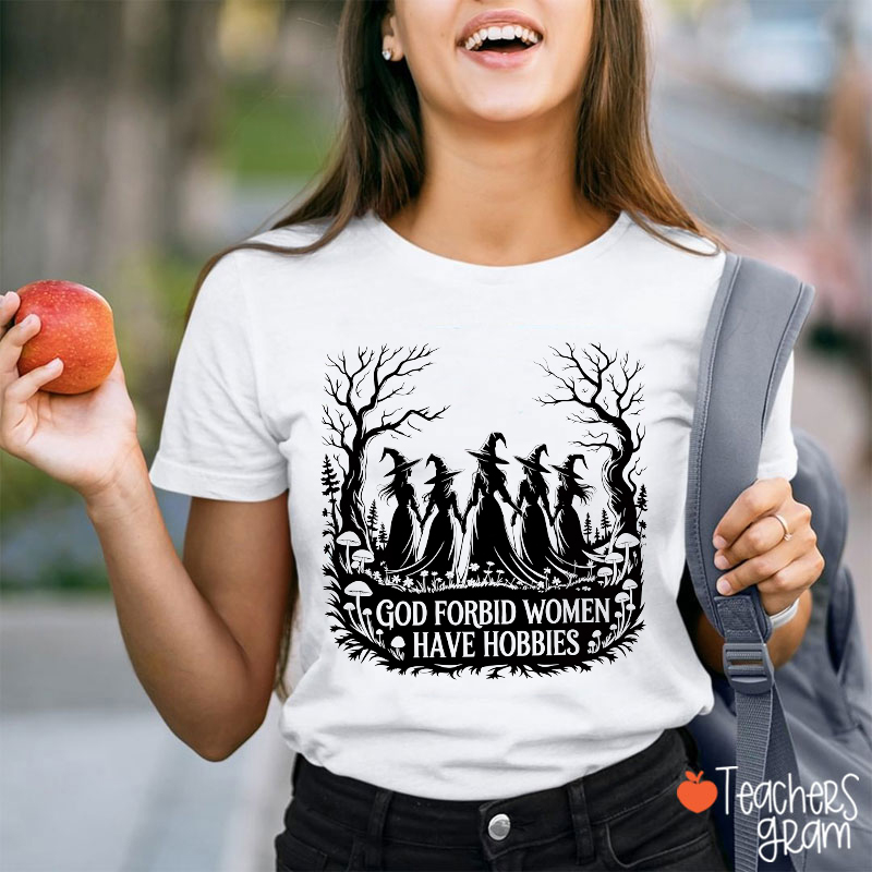 God Forbid Women Have Hobbies Witch Teacher T-Shirt