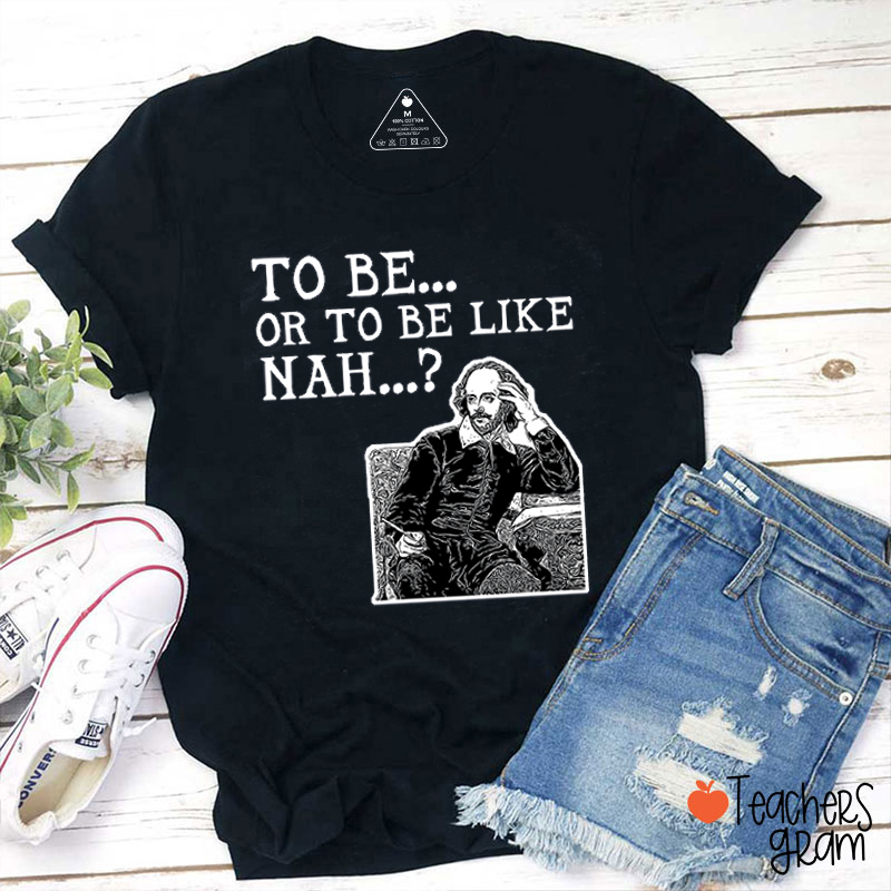 To Be Or To Be Like Teacher T-Shirt