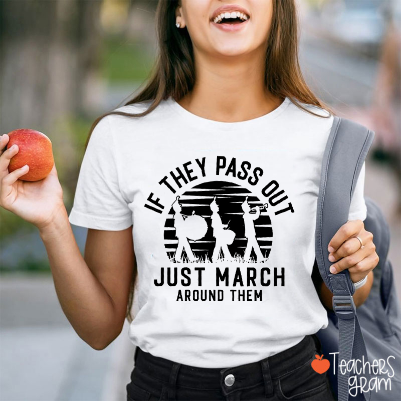 If They Pass Out Just March Around Them Teacher T-Shirt
