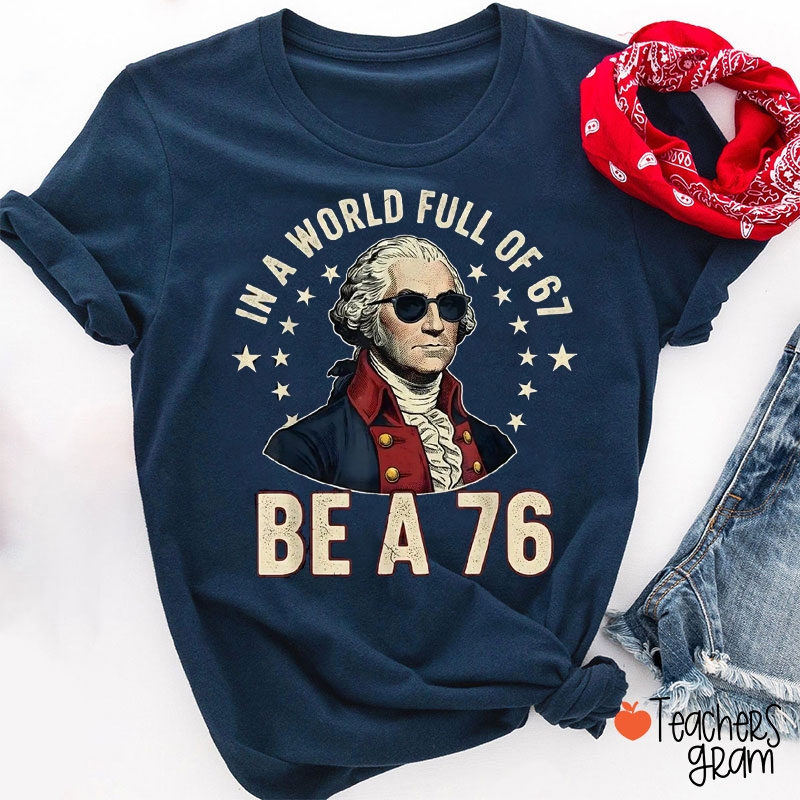 In A World Full Of 67 Be A 76 Teacher T-Shirt