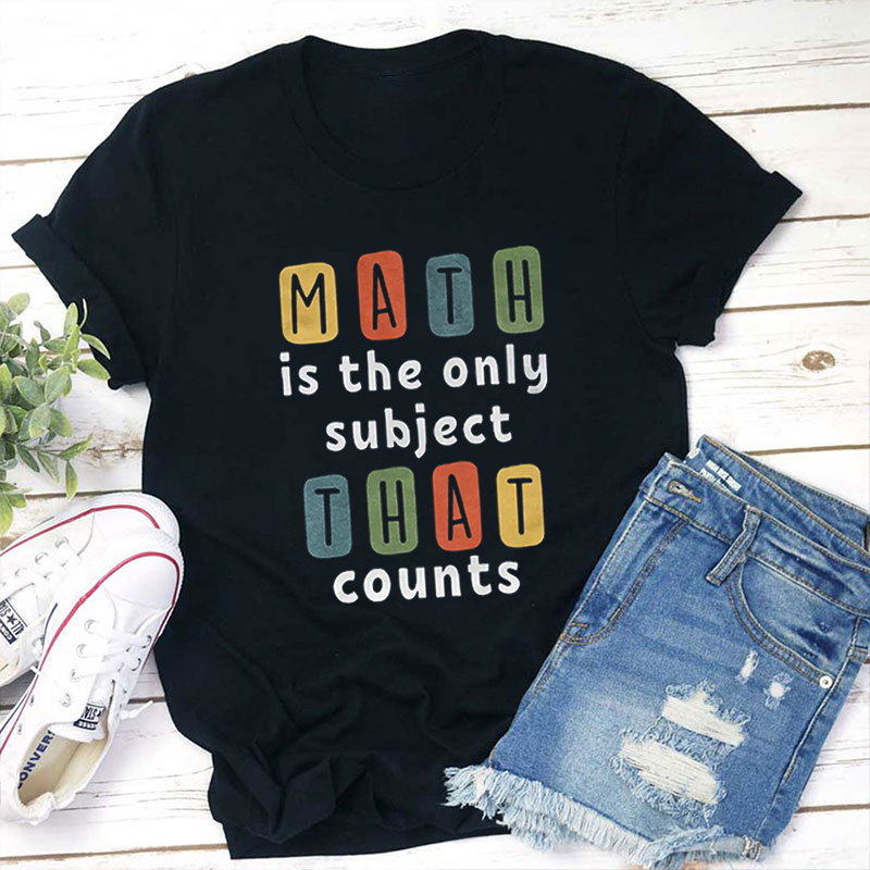 Math Is The Only Subject That Counts Teacher T-Shirt