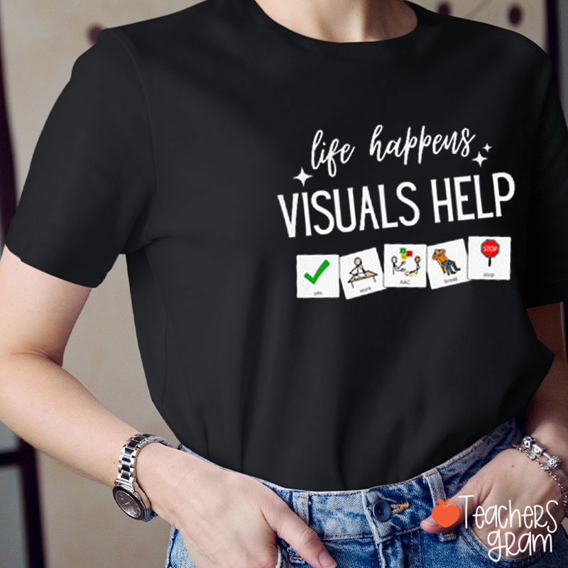 Life Happens Visuals Help Teacher T-Shirt
