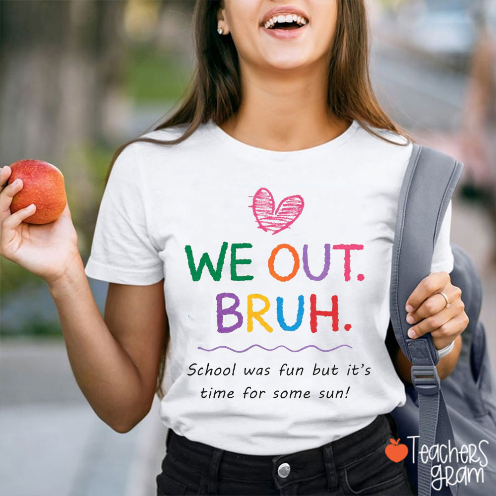 We Out Bruh School Was Fun But It's Time For Some Sun Teacher T-Shirt