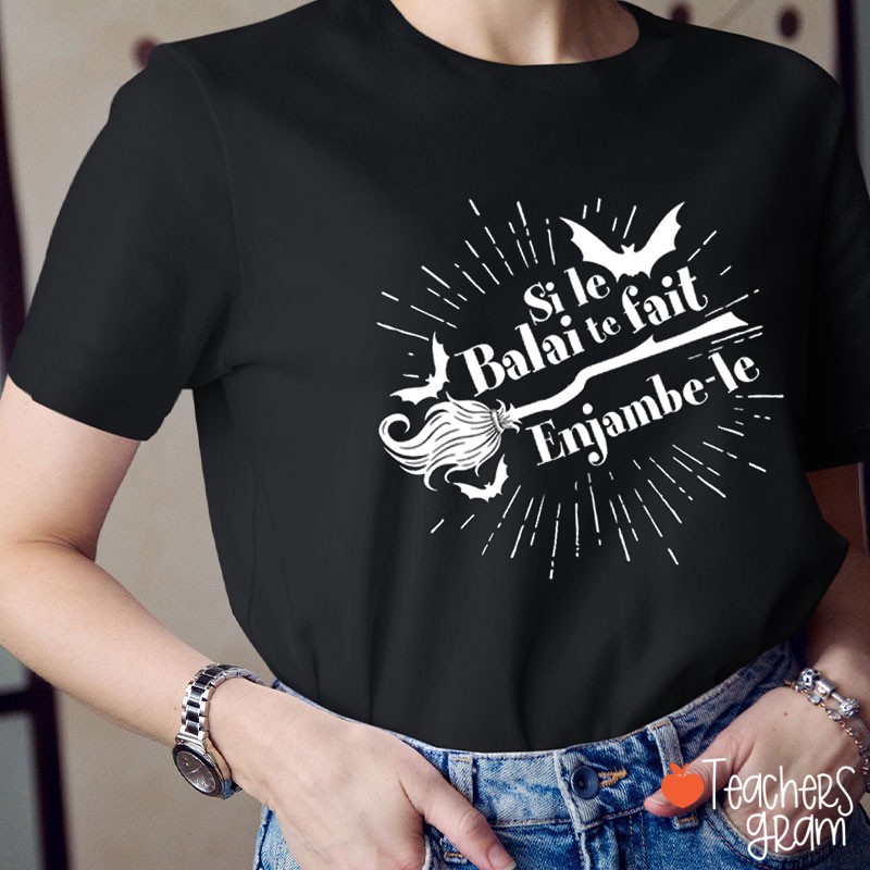 Si Le Balai Te Fait Enjambe Le French Teacher T-Shirt
