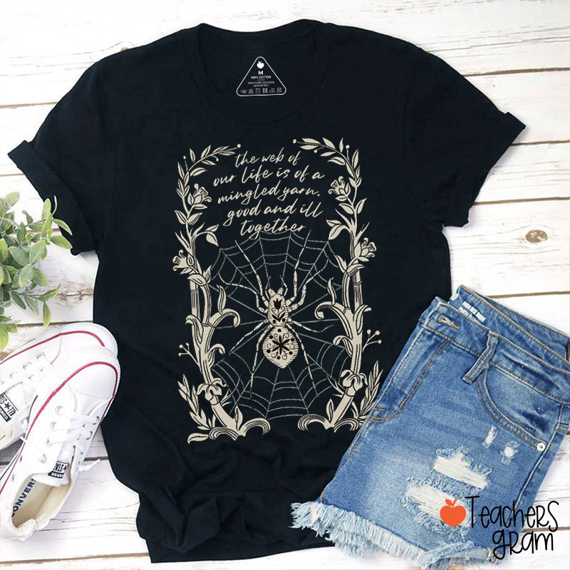 The Web Of Our Life Is Of A Mingled Yarn Good And Ill Together Teacher T-Shirt