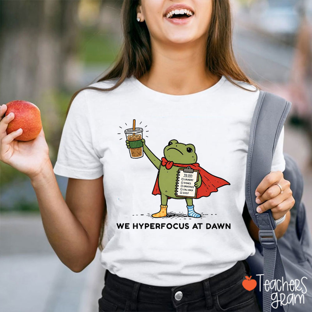 We Hyperfocus At Dawn Teacher T-Shirt