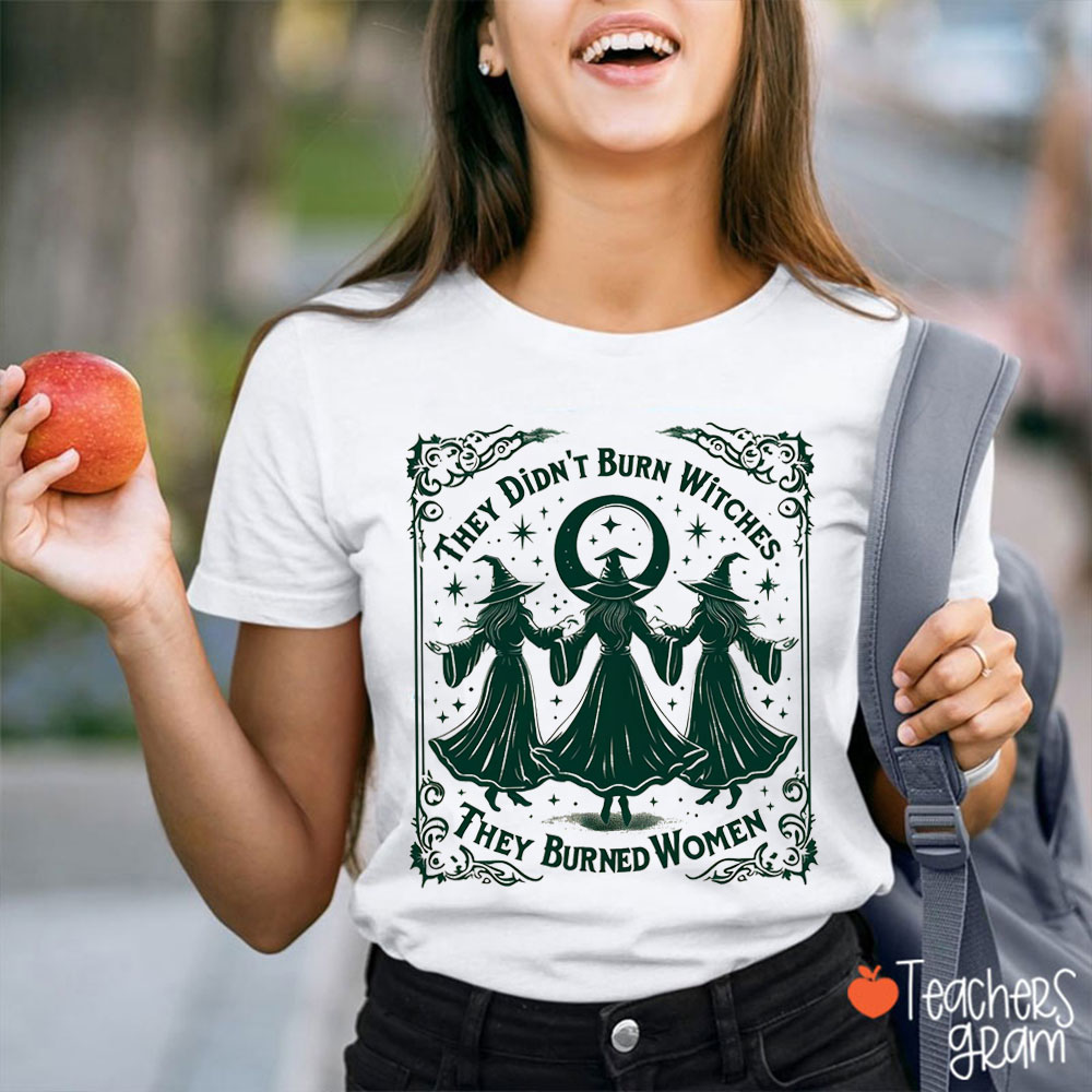 They Burned Women Not Witches Teacher T-Shirt