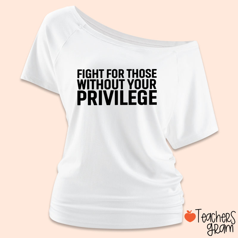 Fight for Those Without Your Privilege Teacher Off Shoulder Shirt