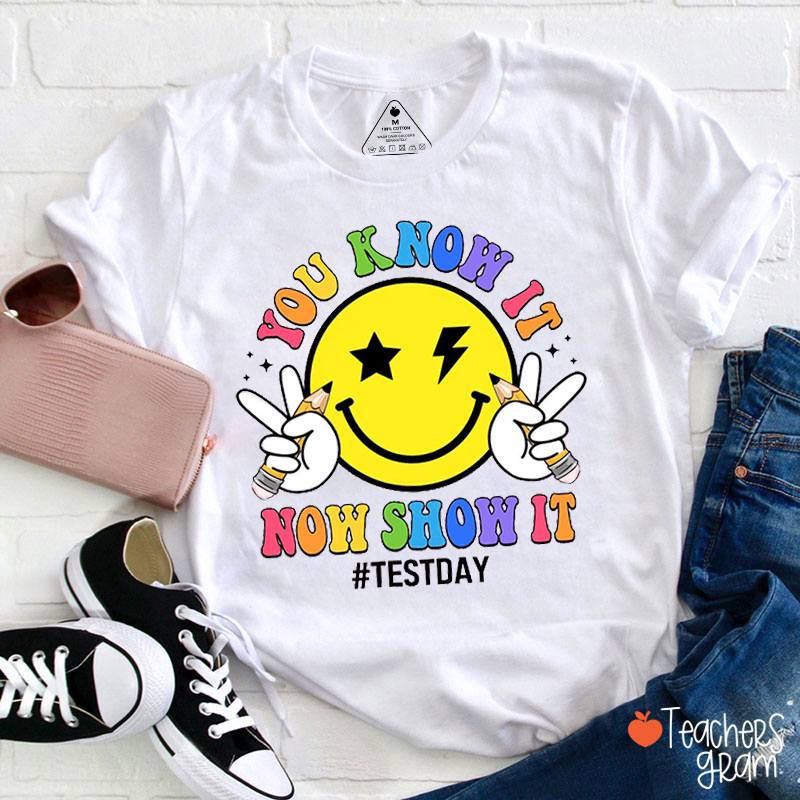 You Know It Now Show It Smiley Face Teacher T-Shirt