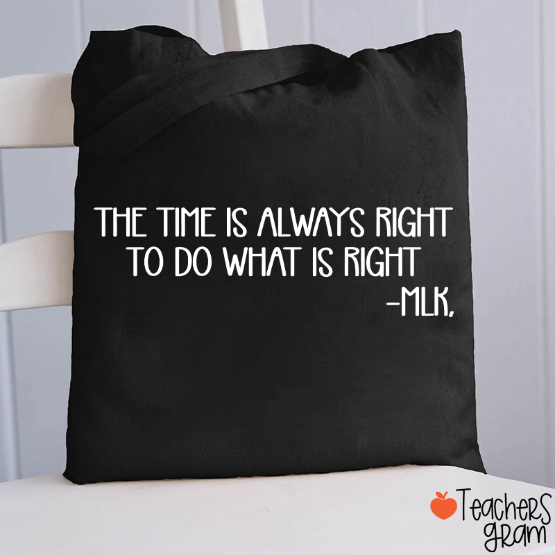 The Time Is Always Right To Do What Is Right Teacher Tote Bag