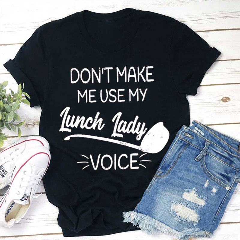 Don't Make Me Use My Lunch Lady Voice Teacher T-Shirt