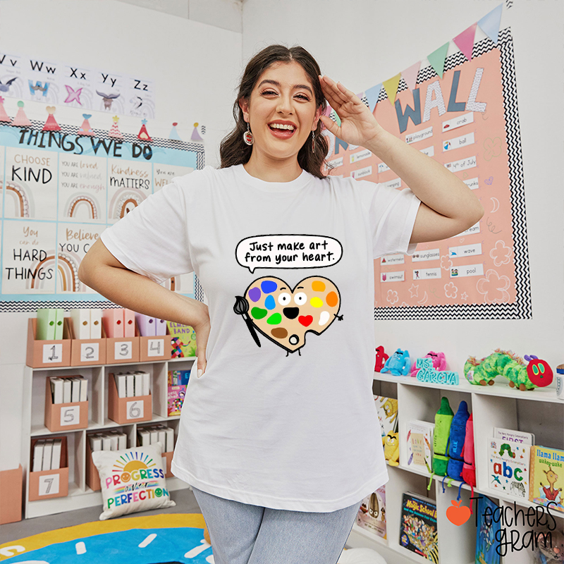 Just Make Art From Your Heart Teacher T-Shirt