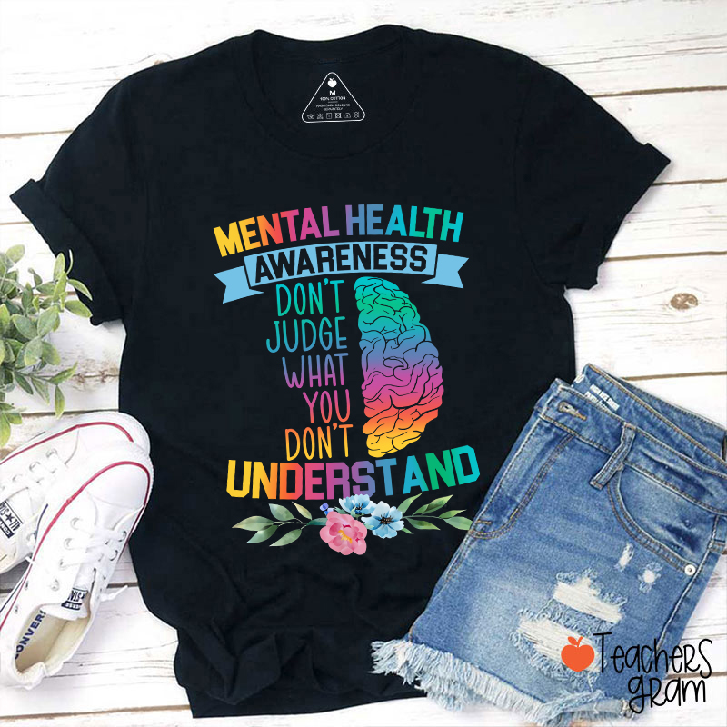 Mental Health Awareness Don't Judge What You Teacher T-Shirt