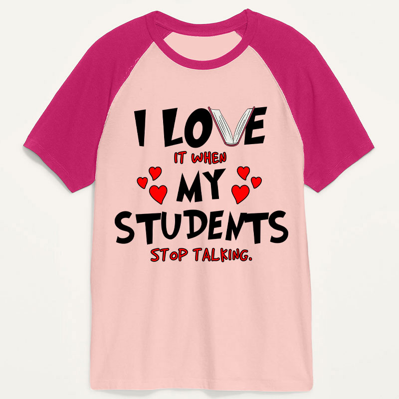 I Love It When My Students Stop Talking Teacher Raglan T-Shirt