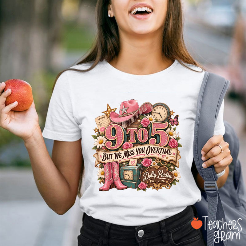 9 To 5 But We Miss You Overtime Dolly Parton Teacher T-Shirt