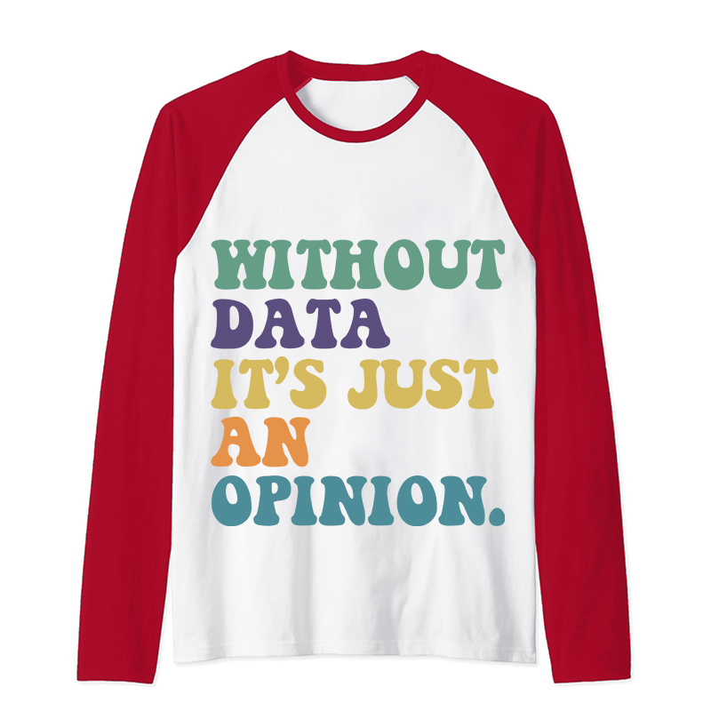 Without Data It's Just An Opinion Teacher Raglan Long Sleeve T-Shirt
