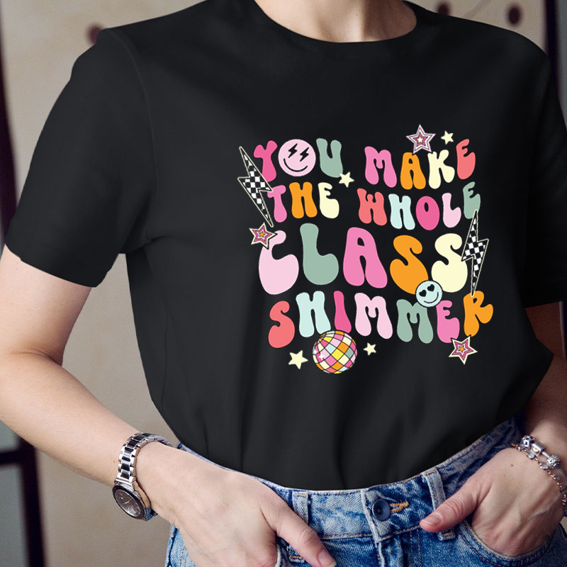 You Make The Whole Class Shimmer Teacher T-Shirt