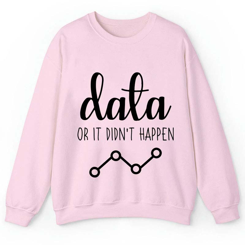 Data Or It Didn't Happen Teacher Sweatshirt