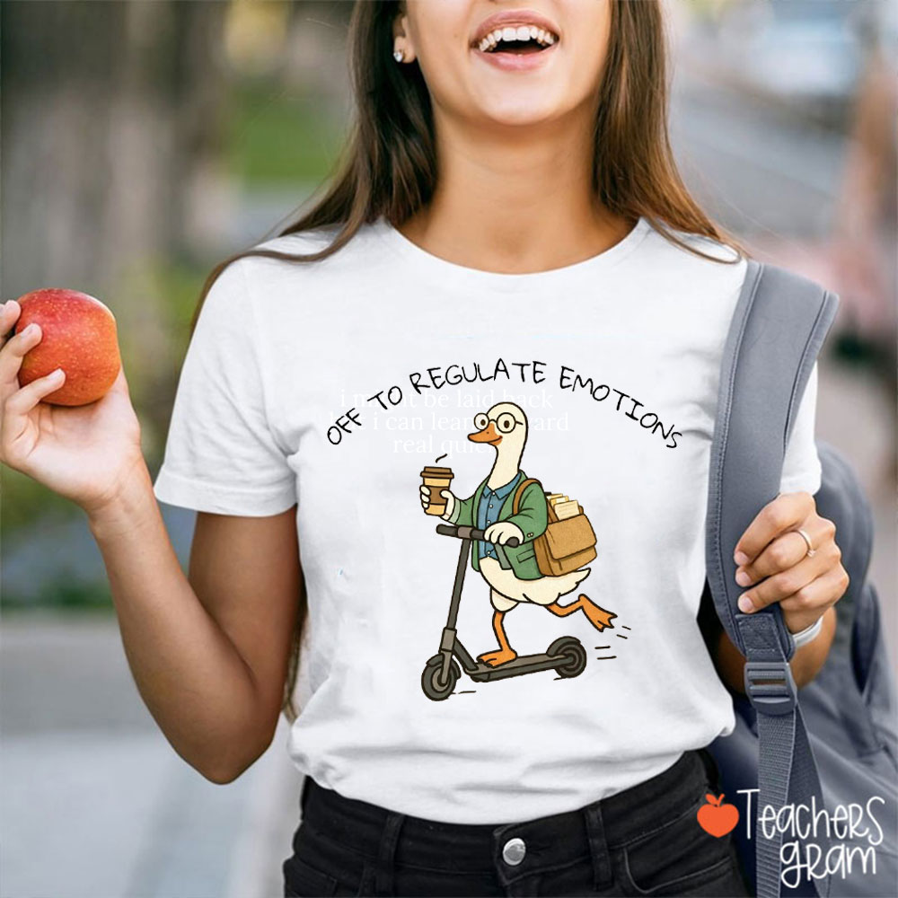 Off To Regulate Emotions Goose Teacher T-Shirt
