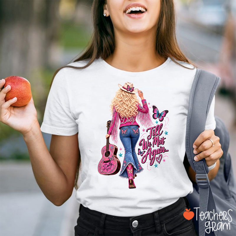 Till We Met Again Dolly Cowgirl Figure Pink Guitar Butterfly Country Quote Teacher T-Shirt