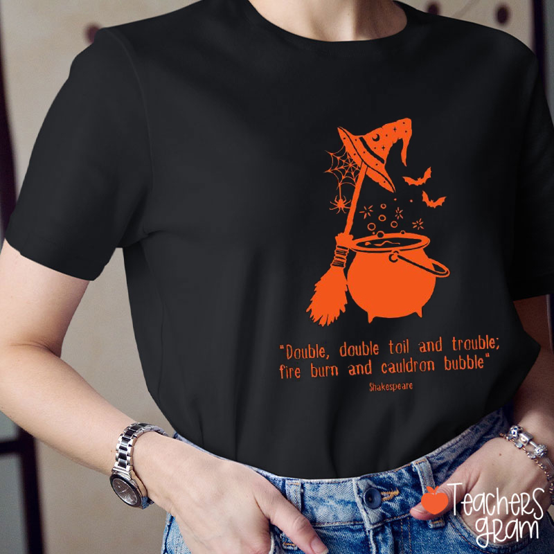 Double Double Toil And Trouble Fire Burn And Cauldron Bubble Shakespeare Teacher T-Shirt