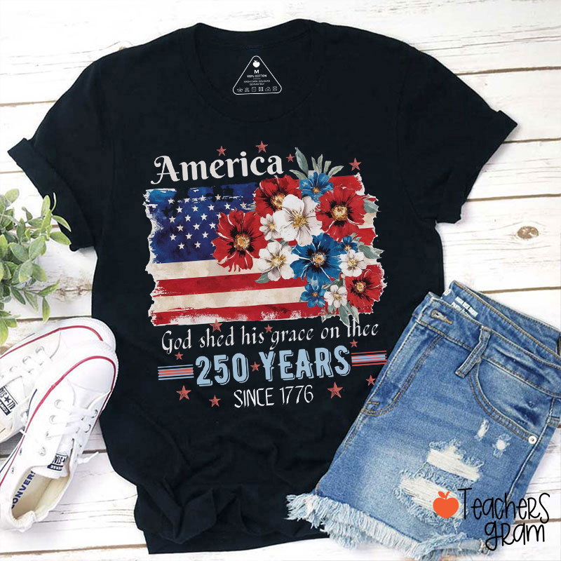 America God Shed His Grace On Thee 250 Years Since 1776 Teacher T-Shirt