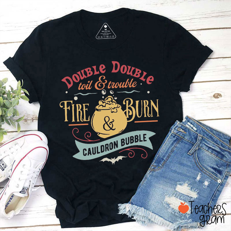 Double Double Fire Burn Cauldron Bubble Teacher T-Shirt