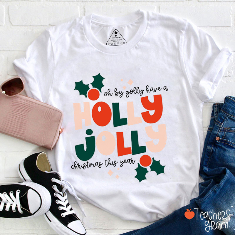 Holly Jolly Oh By Golly Have A Christmas This Year Teacher T-Shirt