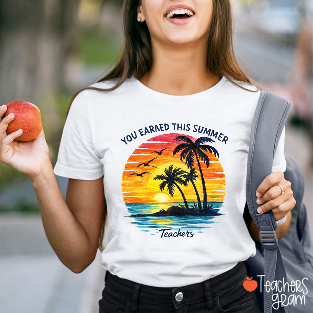 You Earned This Summer Teacher T-Shirt