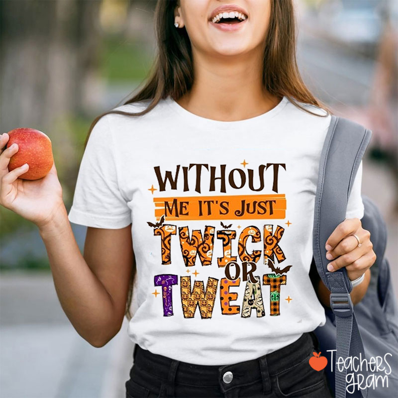 Without Me It's Just Twick Tweat Teacher T-Shirt